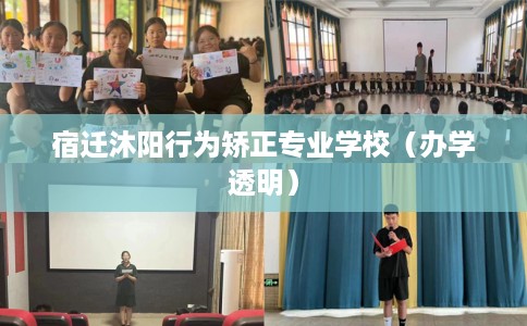 宿迁沐阳行为矫正专业学校（办学透明）