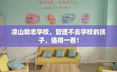 凉山励志学校，管理不去学校的孩子，值得一看！