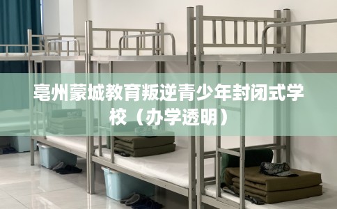 亳州蒙城教育叛逆青少年封闭式学校（办学透明）