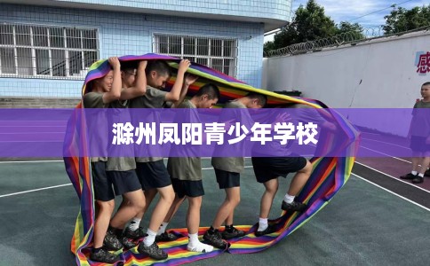 滁州凤阳青少年学校