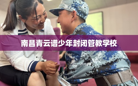南昌青云谱少年封闭管教学校