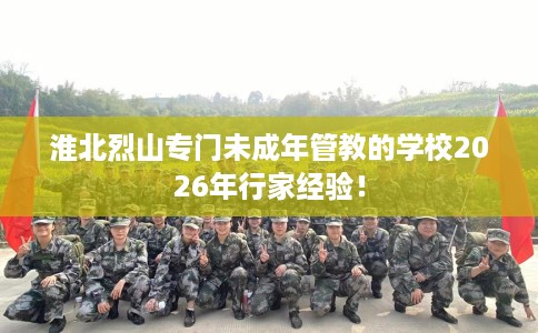 淮北烈山专门未成年管教的学校2026年行家经验！