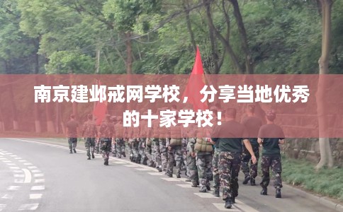 南京建邺戒网学校，分享当地优秀的十家学校！