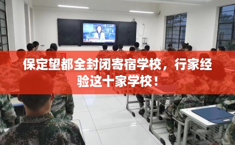 保定望都全封闭寄宿学校，行家经验这十家学校！