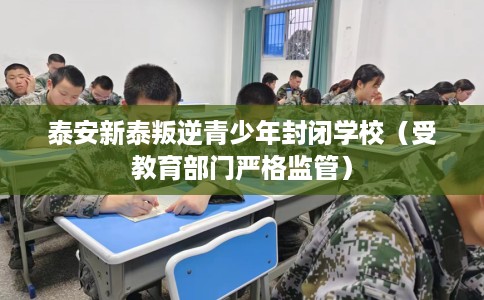 泰安新泰叛逆青少年封闭学校（受教育部门严格监管）