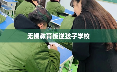 无锡教育叛逆孩子学校