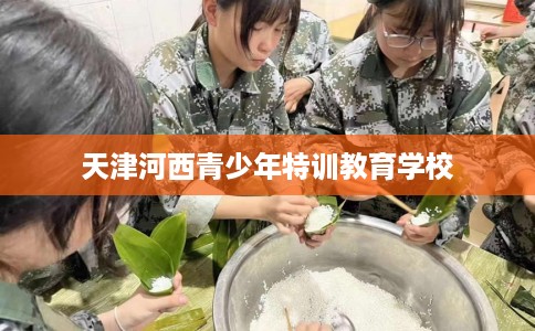 天津河西青少年特训教育学校