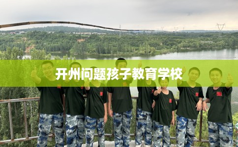 开州问题孩子教育学校