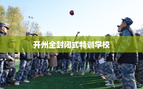 开州全封闭式特训学校