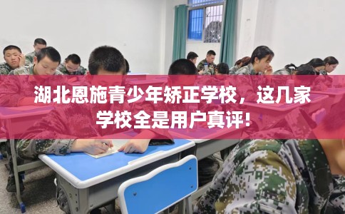 湖北恩施青少年矫正学校，这几家学校全是用户真评!