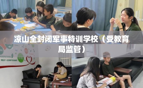 凉山全封闭军事特训学校（受教育局监管）