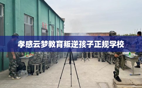 孝感云梦教育叛逆孩子正规学校