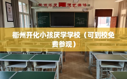 衢州开化小孩厌学学校（可到校免费参观）