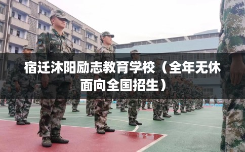 宿迁沐阳励志教育学校（全年无休面向全国招生）