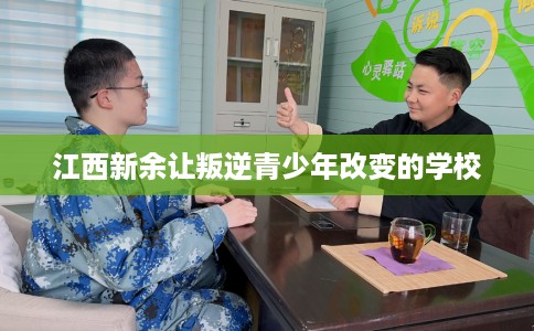 江西新余让叛逆青少年改变的学校