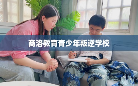 商洛教育青少年叛逆学校
