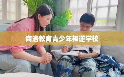 商洛教育青少年叛逆学校