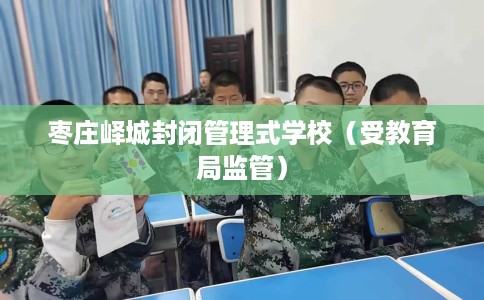 枣庄峄城封闭管理式学校（受教育局监管）