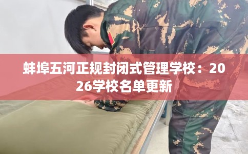 蚌埠五河正规封闭式管理学校：2026学校名单更新