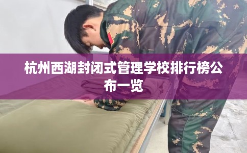 杭州西湖封闭式管理学校排行榜公布一览