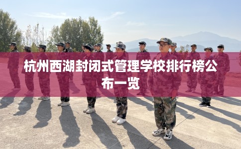 杭州西湖封闭式管理学校排行榜公布一览