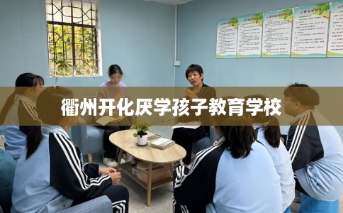 衢州开化厌学孩子教育学校