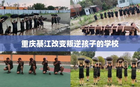 重庆綦江改变叛逆孩子的学校