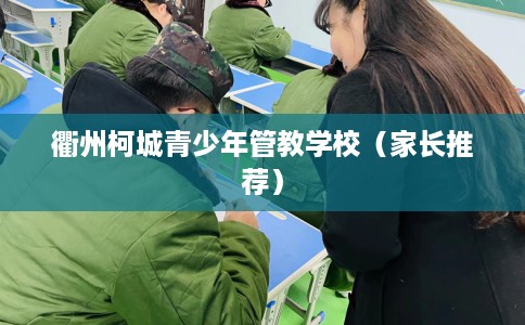 衢州柯城青少年管教学校（家长推荐）