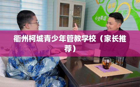 衢州柯城青少年管教学校（家长推荐）