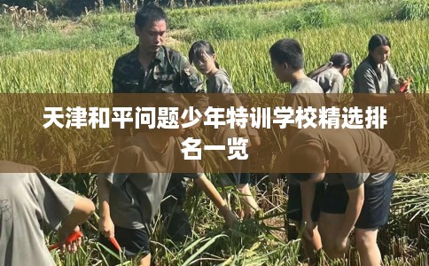 天津和平问题少年特训学校精选排名一览