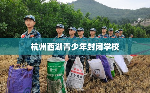 杭州西湖青少年封闭学校