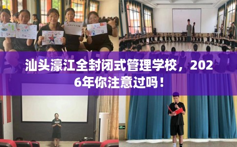 汕头濠江全封闭式管理学校，2026年你注意过吗！