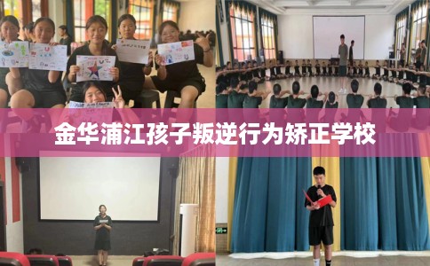 金华浦江孩子叛逆行为矫正学校