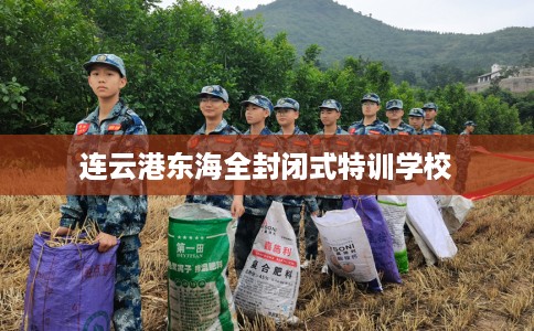 连云港东海全封闭式特训学校