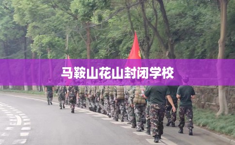 马鞍山花山封闭学校