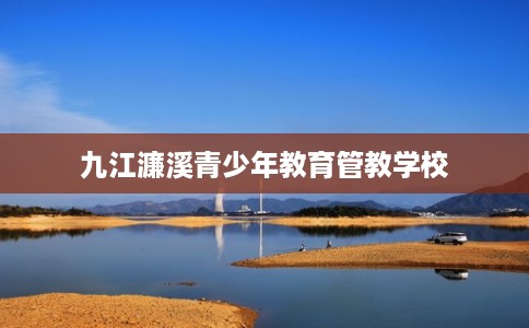 九江濂溪青少年教育管教学校