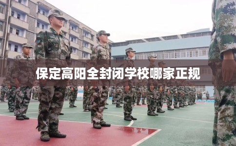 保定高阳全封闭学校哪家正规