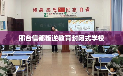 邢台信都叛逆教育封闭式学校