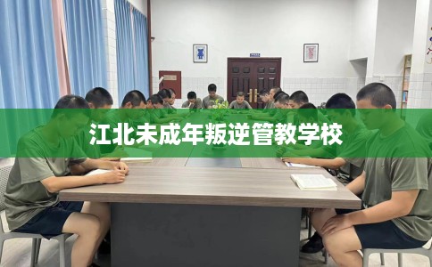 江北未成年叛逆管教学校