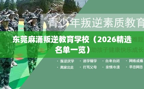 东莞麻涌叛逆教育学校（2026精选名单一览）