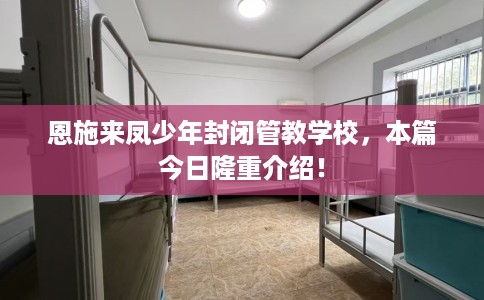 恩施来凤少年封闭管教学校，本篇今日隆重介绍！