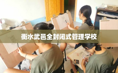 衡水武邑全封闭式管理学校