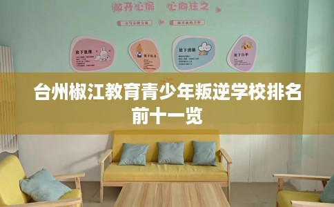 台州椒江教育青少年叛逆学校排名前十一览