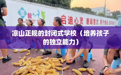 凉山正规的封闭式学校（培养孩子的独立能力）