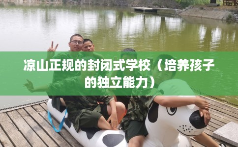 凉山正规的封闭式学校（培养孩子的独立能力）