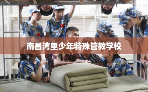 南昌湾里少年特殊管教学校