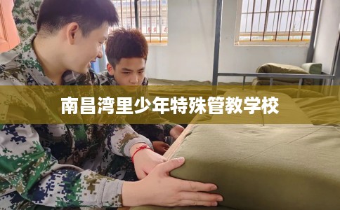 南昌湾里少年特殊管教学校