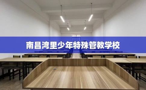南昌湾里少年特殊管教学校