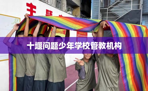 十堰问题少年学校管教机构