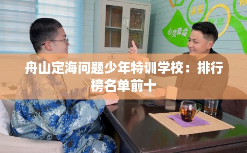 舟山定海问题少年特训学校：排行榜名单前十